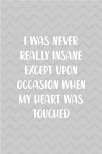 I Was Never Really Insane Except Upon Occasion When My Heart Was Touched