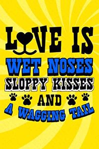Love Is Wet Noses Sloppy Kisses And A Wagging Tail