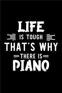 Life Is Tough That's Why There Is Piano