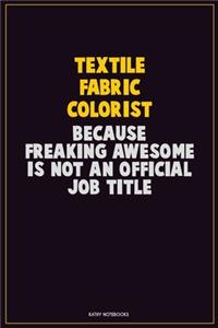 Textile Fabric Colorist, Because Freaking Awesome Is Not An Official Job Title