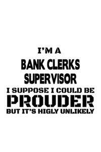 I'm A Bank Clerks Supervisor I Suppose I Could Be Prouder But It's Highly Unlikely