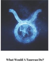What Would A Taurean Do?
