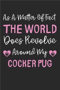 As A Matter Of Fact The World Does Revolve Around My Cocker Pug
