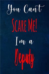 You Can't Scare Me! I'm A Deputy: The perfect gift for the professional in your life - Funny 119 page lined journal!