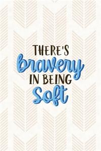 There's Bravery In Being Soft