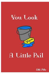 You Look A Little Pail