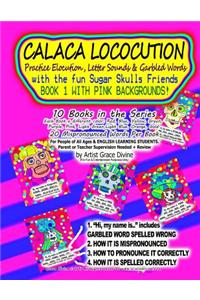 CALACA LOCOCUTION Practice Elocution, Letter Sounds & Garbled Words with the fun Sugar Skulls Friends BOOK 1 WITH PINK BACKGROUNDS!