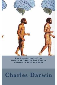 The Foundations of the Origin of Species Two Essays written in 1842 and 1844