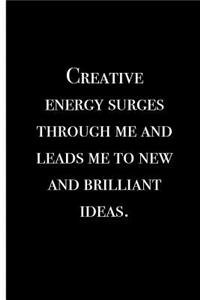 Creative energy surges through me and leads me to new and brilliant ideas