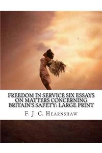 Freedom In Service Six Essays on Matters Concerning Britain's Safety