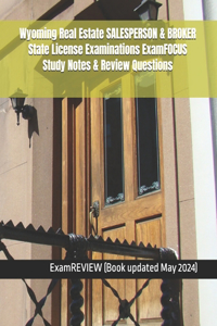 Wyoming Real Estate SALESPERSON & BROKER State License Examinations ExamFOCUS Study Notes & Review Questions