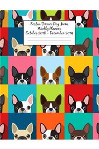 Boston Terrier Dog Mom Weekly Planner October 2018 - December 2019: Canine Gift Notebook Planning Organizer for Puppy Lovers
