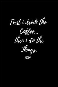 First I Drink the Coffee...Then I Do the Things 2019