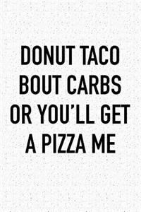 Donut Taco Bout Carbs or You'll Get a Pizza Me