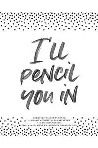 I'll Pencil You In, Undated Teacher Planner, 12 Blank Months & 52 Blank Weeks for Lesson Planning