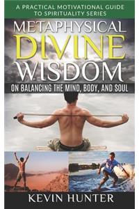 Metaphysical Divine Wisdom on Balancing the Mind, Body, and Soul