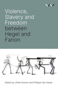 Violence, Slavery and Freedom Between Hegel and Fanon