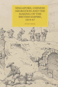 Singapore, Chinese Migration and the Making of the British Empire, 1819-67