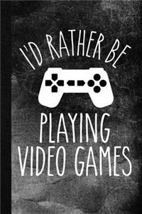 I'd Rather Be Playing Video Games