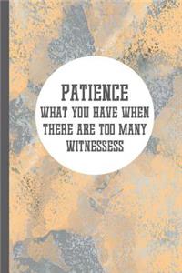 Patience What You Have When There Are Too Many Witnessess: Blank Lined Notebook Journal Diary Composition Notepad 120 Pages 6x9