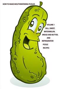 How to Make Mouthwatering Pickles Volume 1