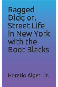 Ragged Dick; Or, Street Life in New York with the Boot Blacks