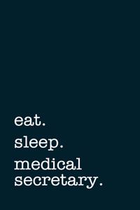 Eat. Sleep. Medical Secretary. - Lined Notebook