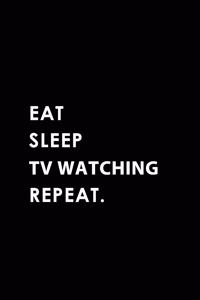 Eat Sleep TV Watching Repeat