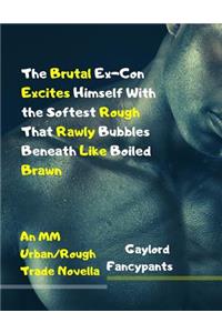 Brutal Ex-Con Excites Himself with the Softest Rough That Rawly Bubbles Beneath Like Boiled Brawn