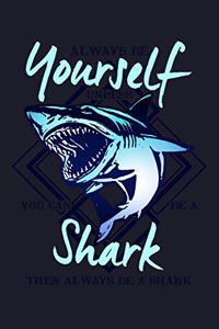 Always Be Yourself Unless You Can Be a Shark Then Always Be a Shark
