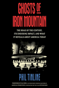 Ghosts of Iron Mountain: The Hoax of the Century, Its Enduring Impact, and What It Reveals about America Today