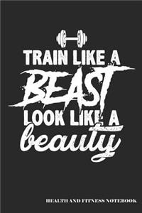 Train Like a Beast Look Like a Beauty Health and Fitness Notebook