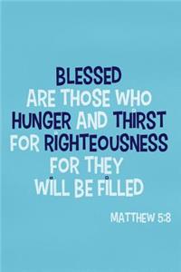 Blessed Are Those Who Hunger and Thirst for Righteousness for They Will Be Filled - Matthew 5