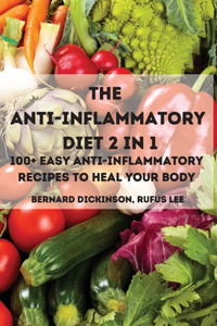 The Anti-Inflammatory Diet 2 in 1 100+ Easy Anti-Inflammatory Recipes to Heal Your Body