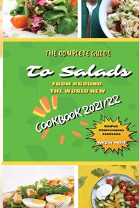 The Complete Guide to Salads from Around the World New Cookbook 2021/22