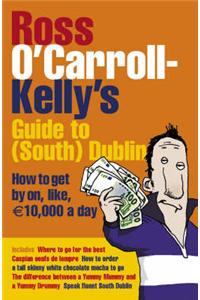 Ross O'Carroll-Kelly's Guide to South Dublin: How to Get by on, Like, 10,000 Euro a Day