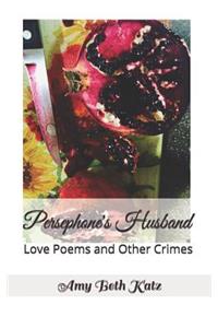 Persephone's Husband: Love Poems and Other Crimes