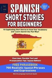 Spanish Short Stories for Beginners: 10 Clever Short Stories to Grow Your Vocabulary and Learn Spanish the Fun Way: Parallel Text, Vocabulary and Pronunciation Tips