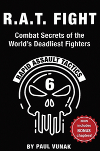 R.A.T. FIGHT Combat Secrets of the World's Deadliest Fighters: Rapid Assault Tactics