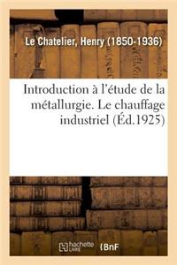 Introduction À l'Étude de la Métallurgie. Le Chauffage Industriel