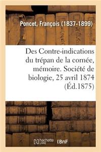 Des Contre-Indications Du Trépan de la Cornée, Mémoire. Société de Biologie, 25 Avril 1874