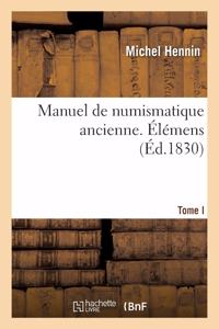 Manuel de Numismatique Ancienne. Tome I. Élémens