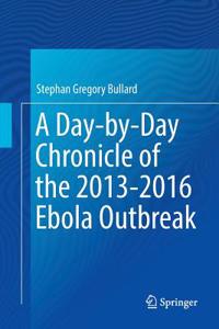 Day-By-Day Chronicle of the 2013-2016 Ebola Outbreak