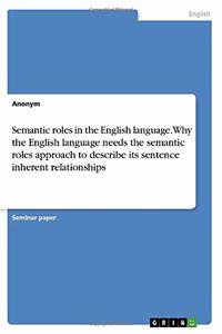 Semantic roles in the English language. Why the English language needs the semantic roles approach to describe its sentence inherent relationships