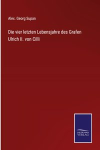 vier letzten Lebensjahre des Grafen Ulrich II. von Cilli