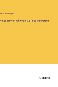 Notes on Walt Whitman, As Poet and Person