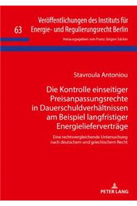 Die Kontrolle einseitiger Preisanpassungsrechte in Dauerschuldverhaeltnissen am Beispiel langfristiger Energieliefervertraege: Eine rechtsvergleichende Untersuchung nach deutschem und griechischem Recht