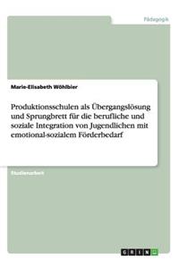 Produktionsschulen ALS Übergangslösung Und Sprungbrett Für Die Berufliche Und Soziale Integration Von Jugendlichen Mit Emotional-Sozialem Förderbedarf