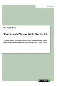 Was kann ich? Was weiß ich? Wer bin ich? Hilfestellungen für die Beratung von Jugendlichen bei Bewerbungen: Können, Wissen, Schlüsselqualifikationen