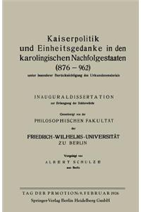 Kaiserpolitik Und Einheitsgedanke in Den Karolingischen Nachfolgestaaten (876-962) Unter Besonderer Berücksichtigung Des Urkundenmaterials